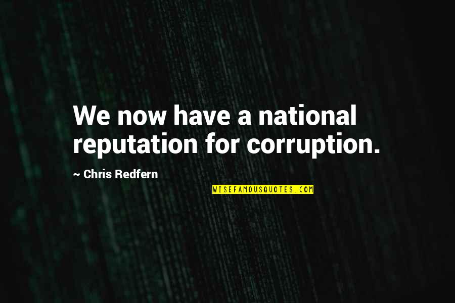 Journals And Diaries Quotes By Chris Redfern: We now have a national reputation for corruption. Journals And Diaries Quotes By Chris Redfern: We now have a national reputation for corruption.