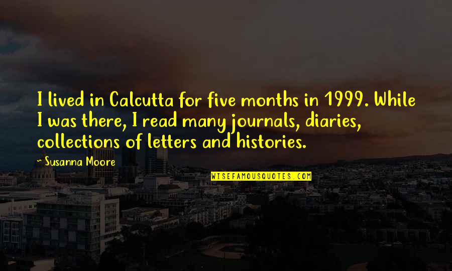 Journals And Diaries Quotes By Susanna Moore: I lived in Calcutta for five months in Journals And Diaries Quotes By Susanna Moore: I lived in Calcutta for five months in