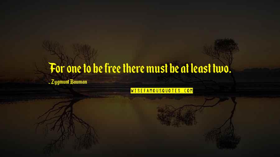 Journee Quotes By Zygmunt Bauman: For one to be free there must be