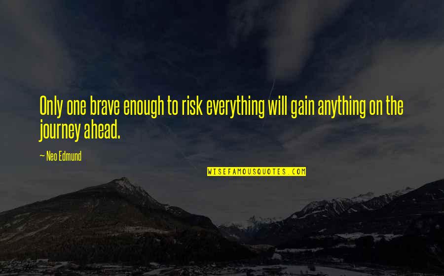 Journey Ahead Quotes By Neo Edmund: Only one brave enough to risk everything will