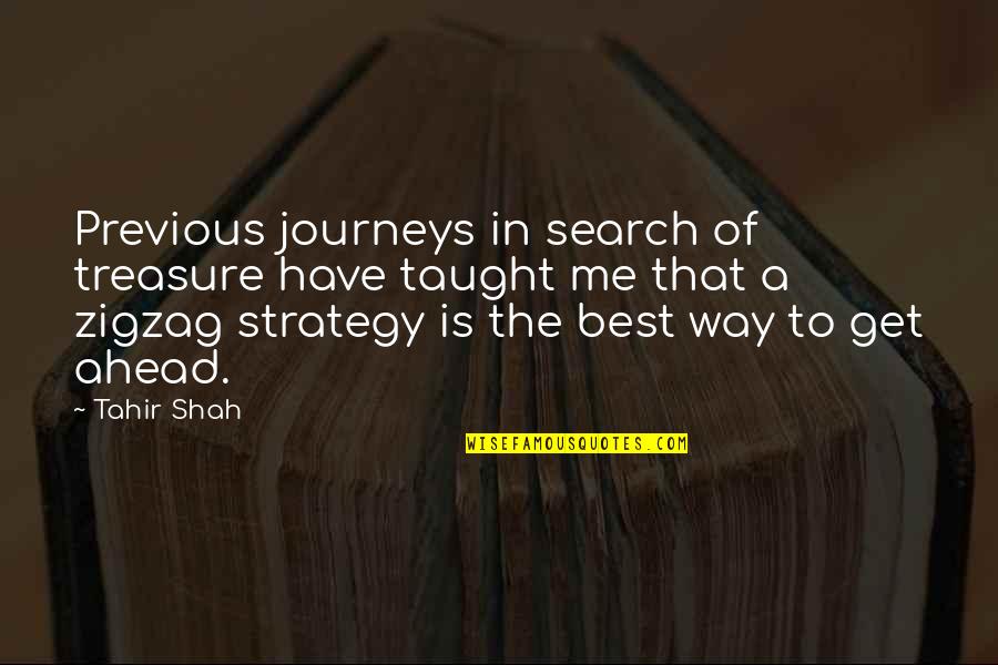 Journey Ahead Quotes By Tahir Shah: Previous journeys in search of treasure have taught