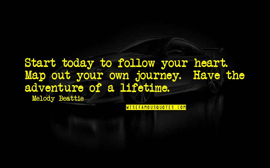 Journey And Adventure Quotes By Melody Beattie: Start today to follow your heart. Map out