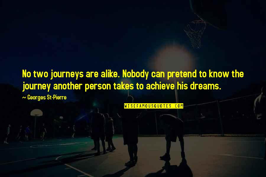 Journey And Dreams Quotes By Georges St-Pierre: No two journeys are alike. Nobody can pretend