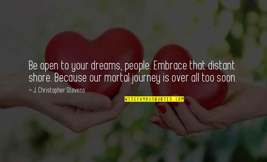 Journey And Dreams Quotes By J. Christopher Stevens: Be open to your dreams, people. Embrace that