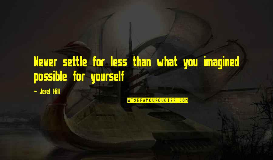 Journey And Dreams Quotes By Jerel Hill: Never settle for less than what you imagined