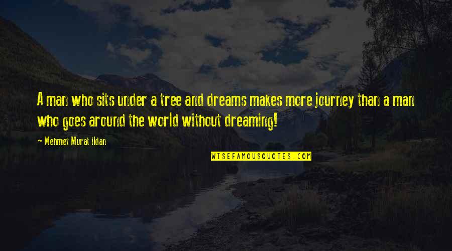Journey And Dreams Quotes By Mehmet Murat Ildan: A man who sits under a tree and Journey And Dreams Quotes By Mehmet Murat Ildan: A man who sits under a tree and