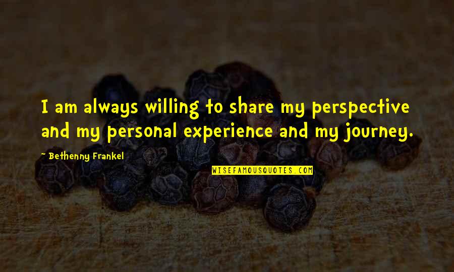 Journey And Experience Quotes By Bethenny Frankel: I am always willing to share my perspective