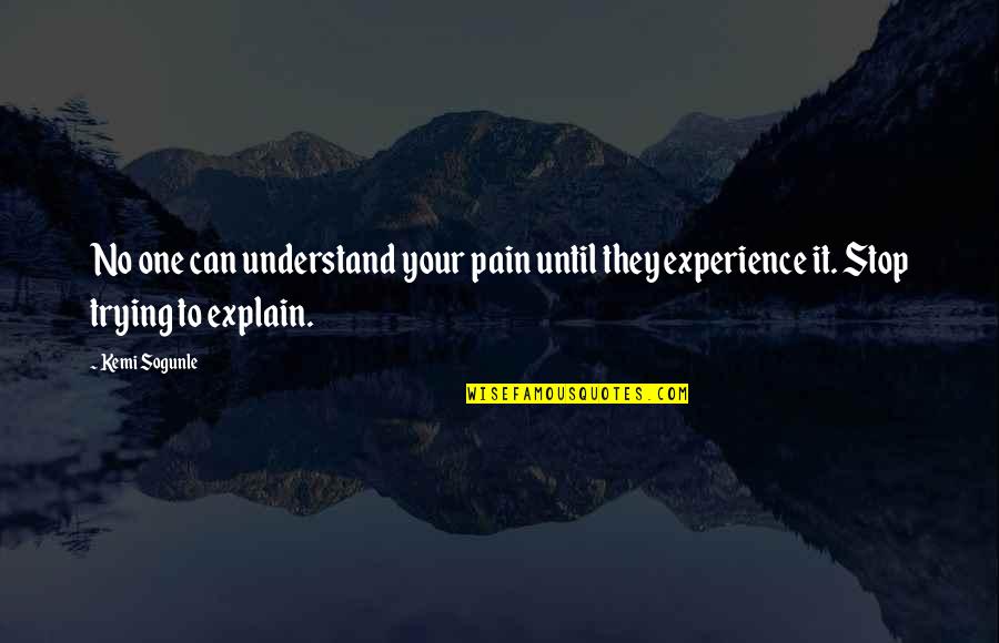 Journey And Experience Quotes By Kemi Sogunle: No one can understand your pain until they
