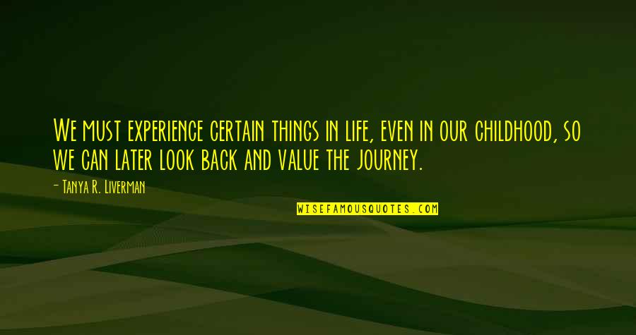 Journey And Experience Quotes By Tanya R. Liverman: We must experience certain things in life, even