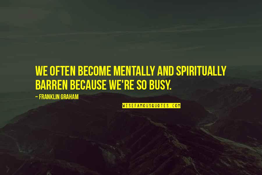 Journey And Food Quotes By Franklin Graham: We often become mentally and spiritually barren because