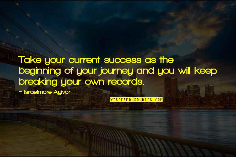 Journey And Food Quotes By Israelmore Ayivor: Take your current success as the beginning of
