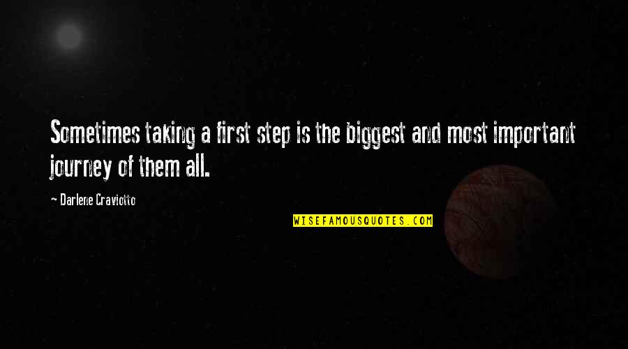 Journey And Life Quotes By Darlene Craviotto: Sometimes taking a first step is the biggest