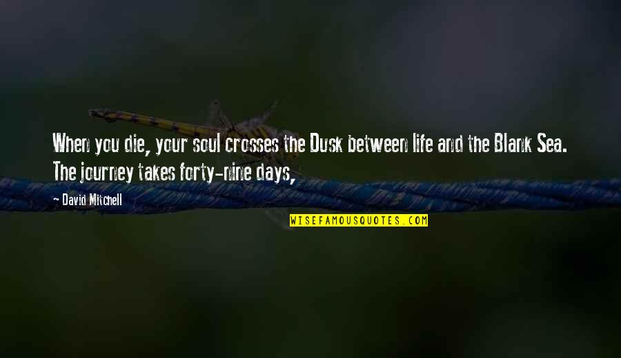 Journey And Life Quotes By David Mitchell: When you die, your soul crosses the Dusk
