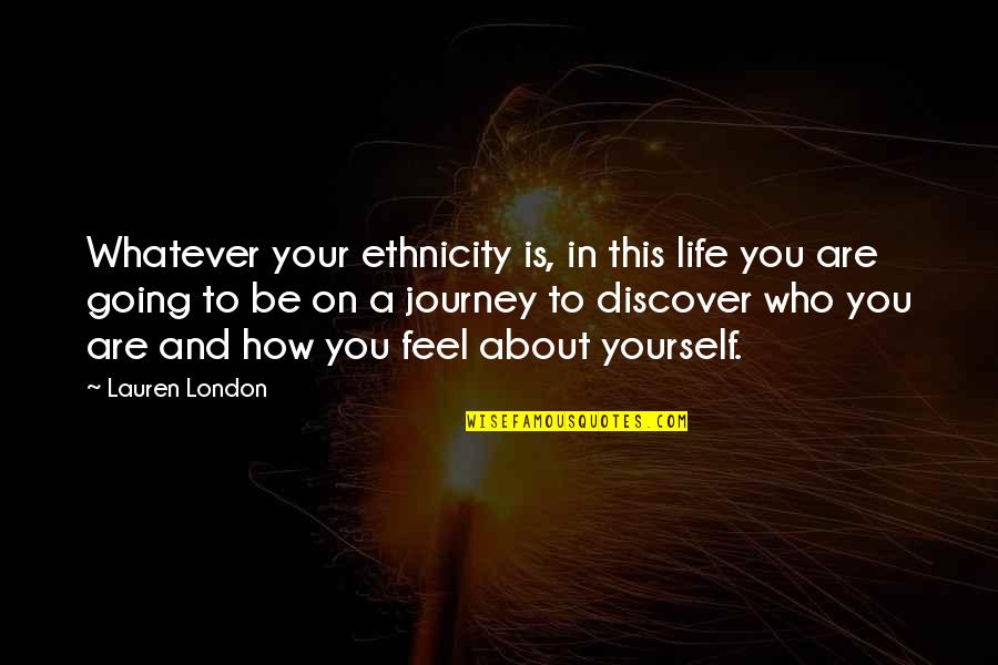 Journey And Life Quotes By Lauren London: Whatever your ethnicity is, in this life you