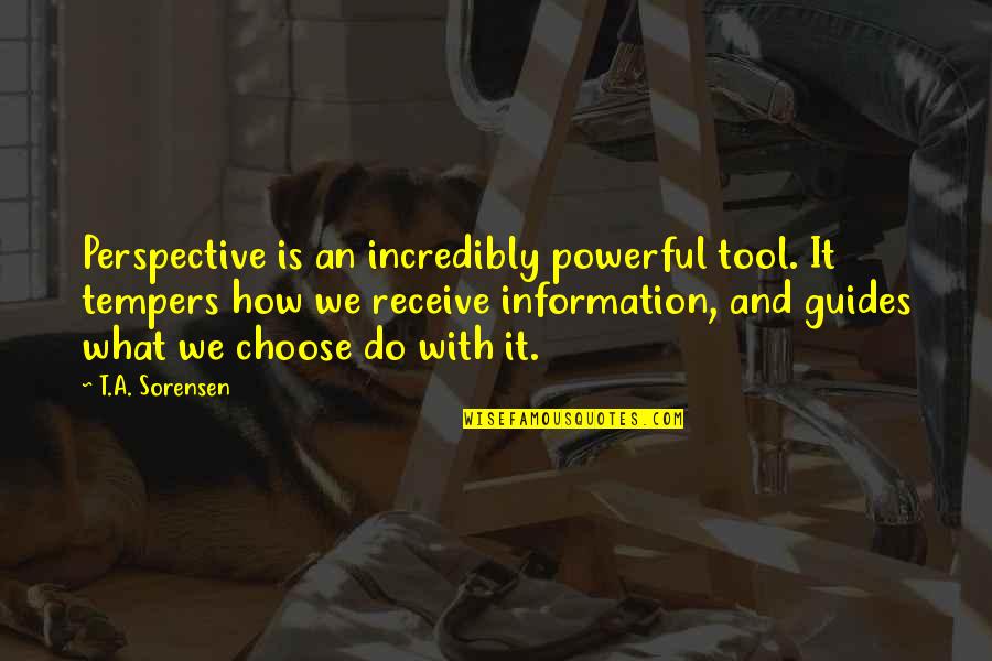 Journey And Life Quotes By T.A. Sorensen: Perspective is an incredibly powerful tool. It tempers