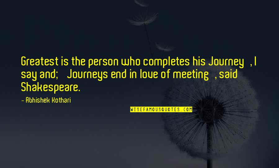 Journey And Love Quotes By Abhishek Kothari: Greatest is the person who completes his Journey',