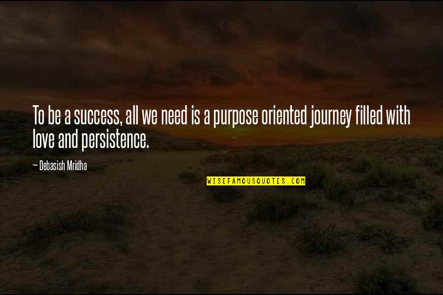 Journey And Love Quotes By Debasish Mridha: To be a success, all we need is