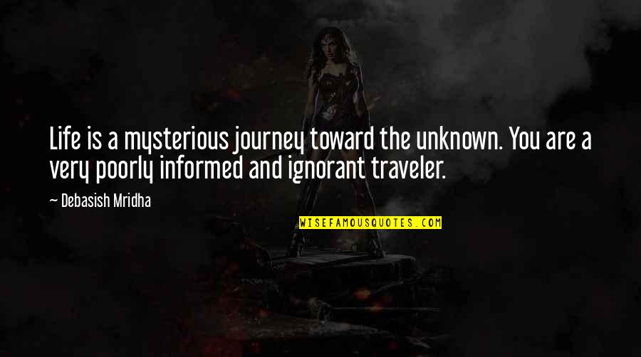 Journey And Love Quotes By Debasish Mridha: Life is a mysterious journey toward the unknown.