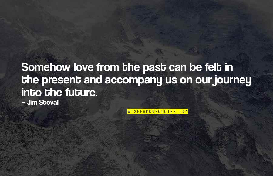 Journey And Love Quotes By Jim Stovall: Somehow love from the past can be felt