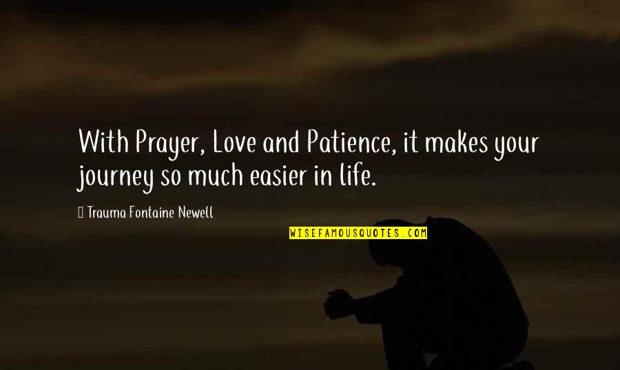 Journey And Love Quotes By Trauma Fontaine Newell: With Prayer, Love and Patience, it makes your