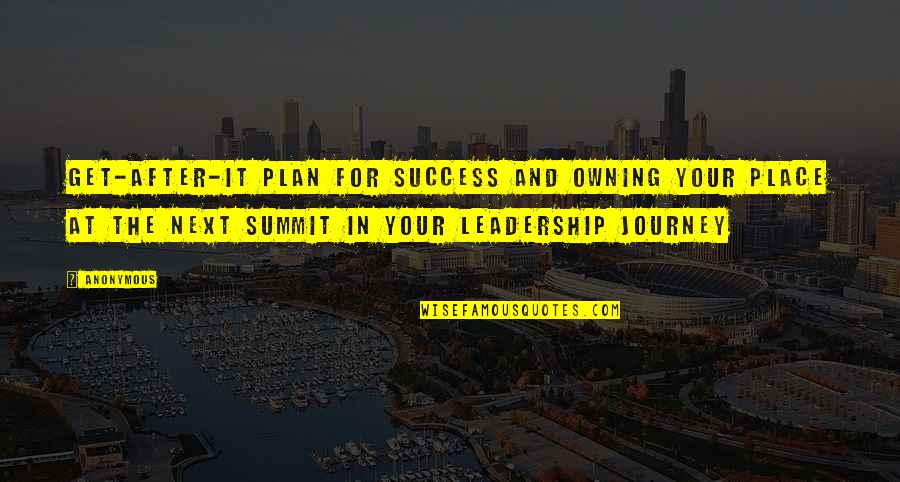 Journey And Success Quotes By Anonymous: Get-after-it plan for success and owning your place