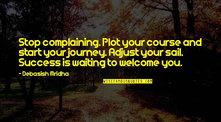 Journey And Success Quotes By Debasish Mridha: Stop complaining. Plot your course and start your