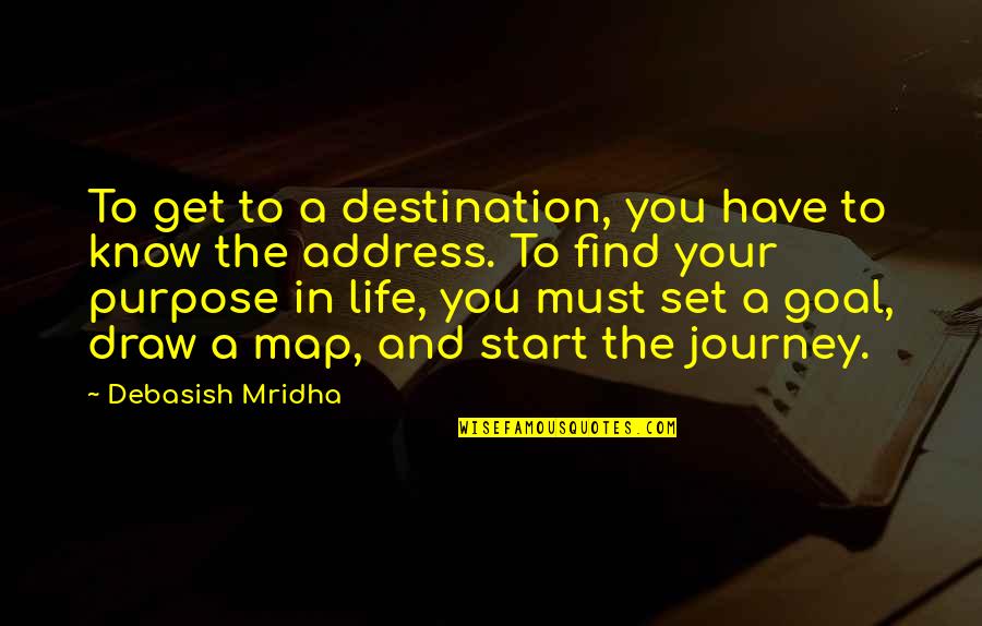 Journey And The Destination Quotes By Debasish Mridha: To get to a destination, you have to