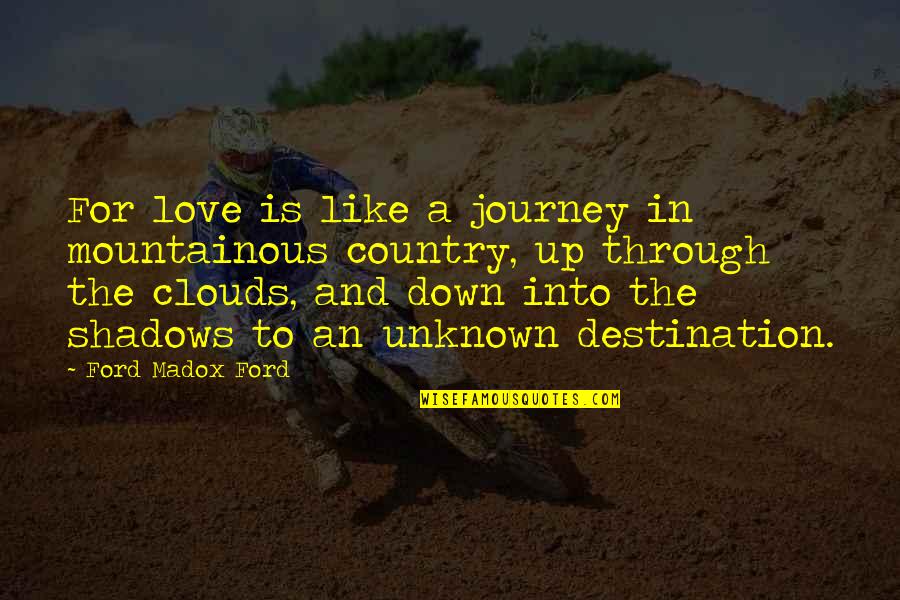 Journey And The Destination Quotes By Ford Madox Ford: For love is like a journey in mountainous