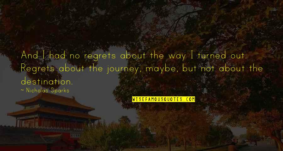 Journey And The Destination Quotes By Nicholas Sparks: And I had no regrets about the way