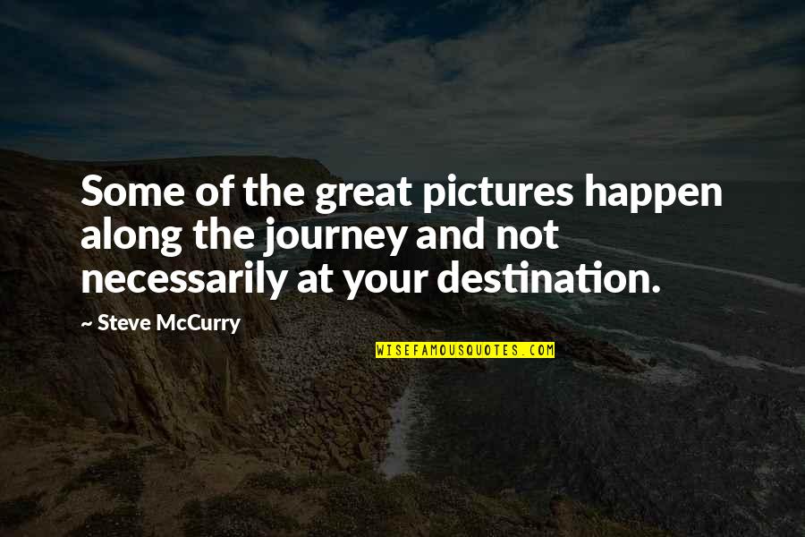 Journey And The Destination Quotes By Steve McCurry: Some of the great pictures happen along the