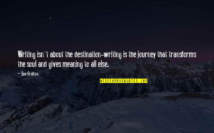 Journey And The Destination Quotes By Sue Grafton: Writing isn't about the destination-writing is the journey