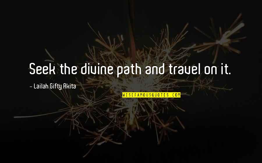 Journey And Travel Quotes By Lailah Gifty Akita: Seek the divine path and travel on it.