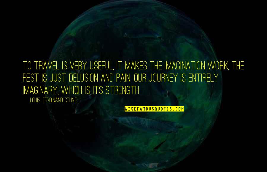 Journey And Travel Quotes By Louis-Ferdinand Celine: To travel is very useful, it makes the