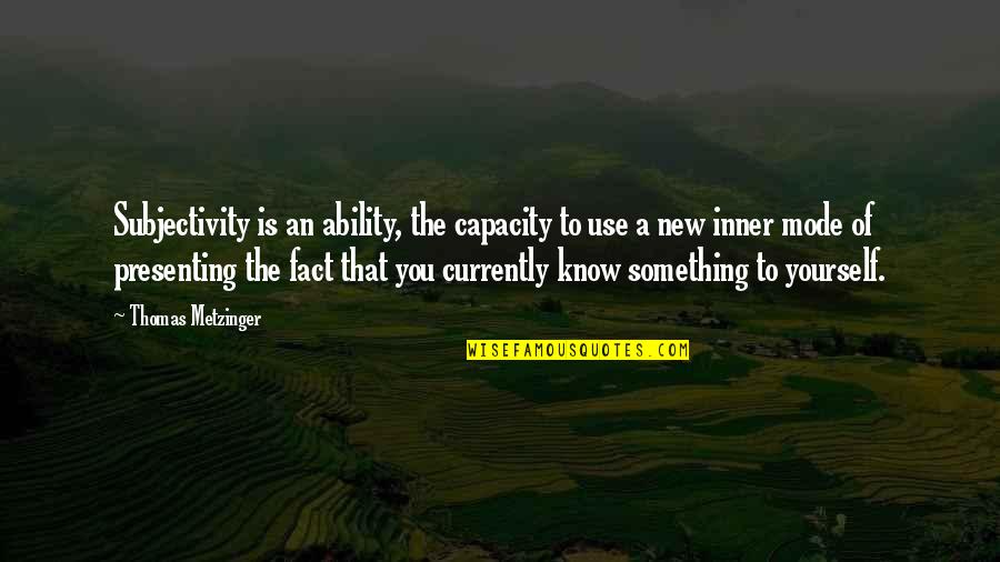 Journey Band Love Quotes By Thomas Metzinger: Subjectivity is an ability, the capacity to use