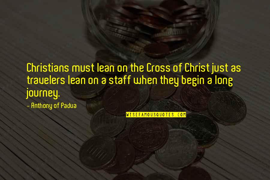 Journey Begin Quotes By Anthony Of Padua: Christians must lean on the Cross of Christ