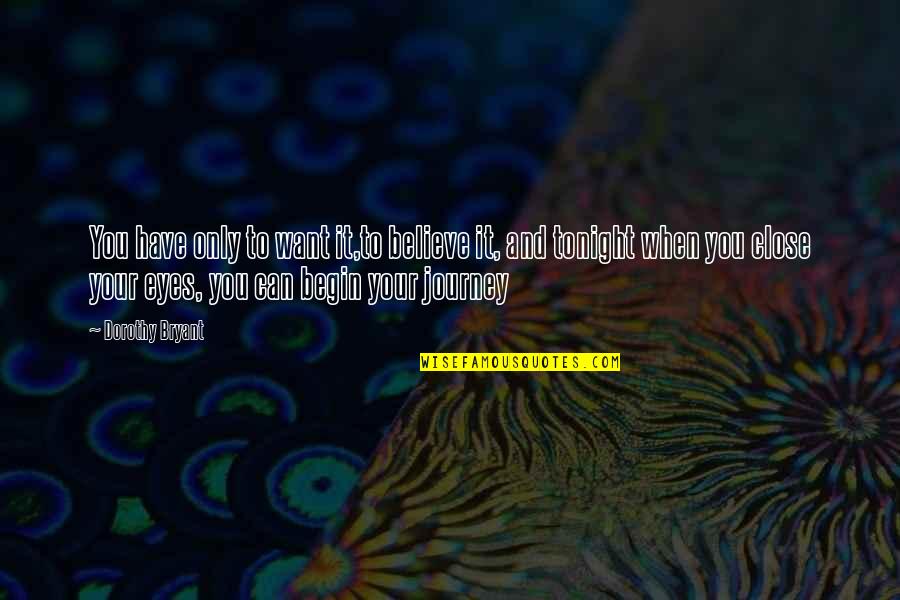 Journey Begin Quotes By Dorothy Bryant: You have only to want it,to believe it,