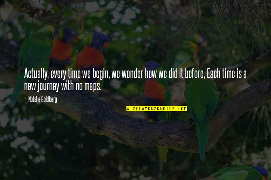 Journey Begin Quotes By Natalie Goldberg: Actually, every time we begin, we wonder how