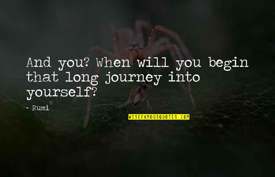 Journey Begin Quotes By Rumi: And you? When will you begin that long