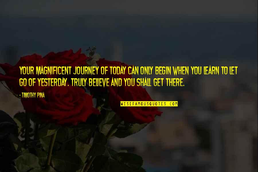 Journey Begin Quotes By Timothy Pina: Your magnificent journey of today can only begin