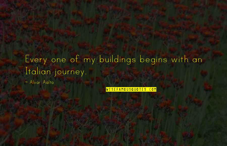 Journey Begins Quotes By Alvar Aalto: Every one of my buildings begins with an