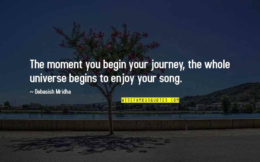 Journey Begins Quotes By Debasish Mridha: The moment you begin your journey, the whole