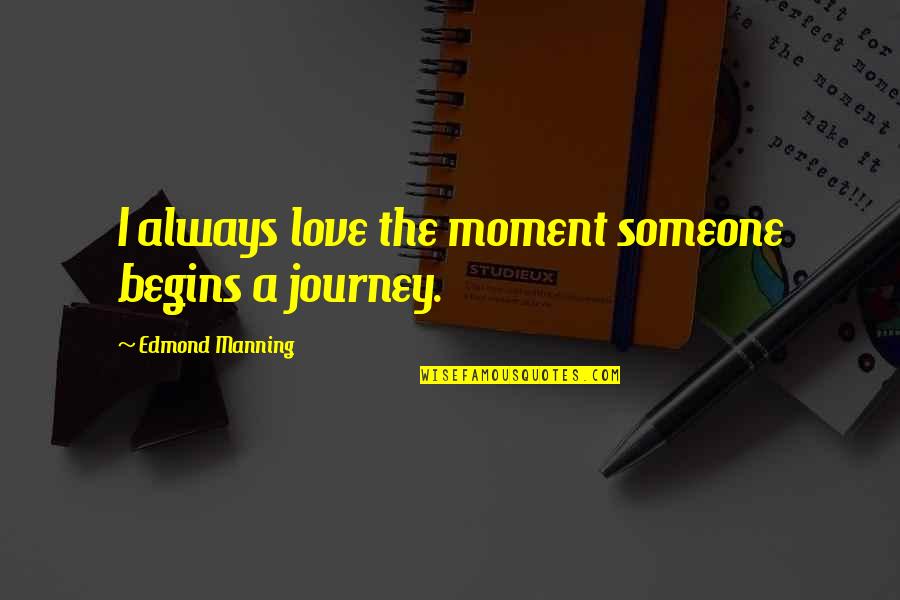 Journey Begins Quotes By Edmond Manning: I always love the moment someone begins a