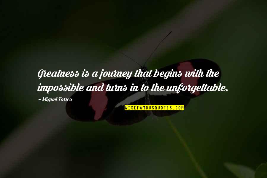 Journey Begins Quotes By Miguel Torres: Greatness is a journey that begins with the