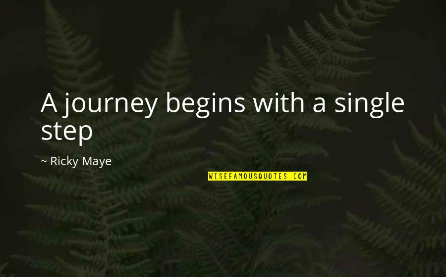 Journey Begins Quotes By Ricky Maye: A journey begins with a single step
