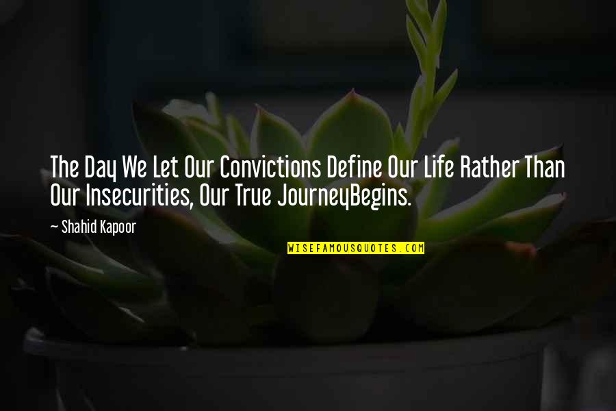 Journey Begins Quotes By Shahid Kapoor: The Day We Let Our Convictions Define Our