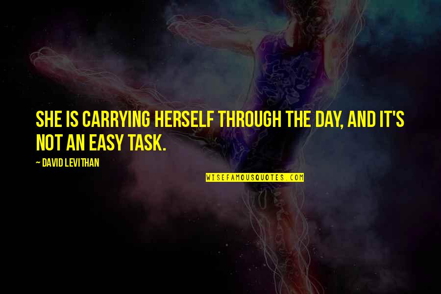 Journey Begins Today Quotes By David Levithan: She is carrying herself through the day, and