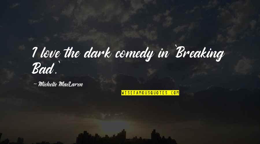 Journey Begins Today Quotes By Michelle MacLaren: I love the dark comedy in 'Breaking Bad.'