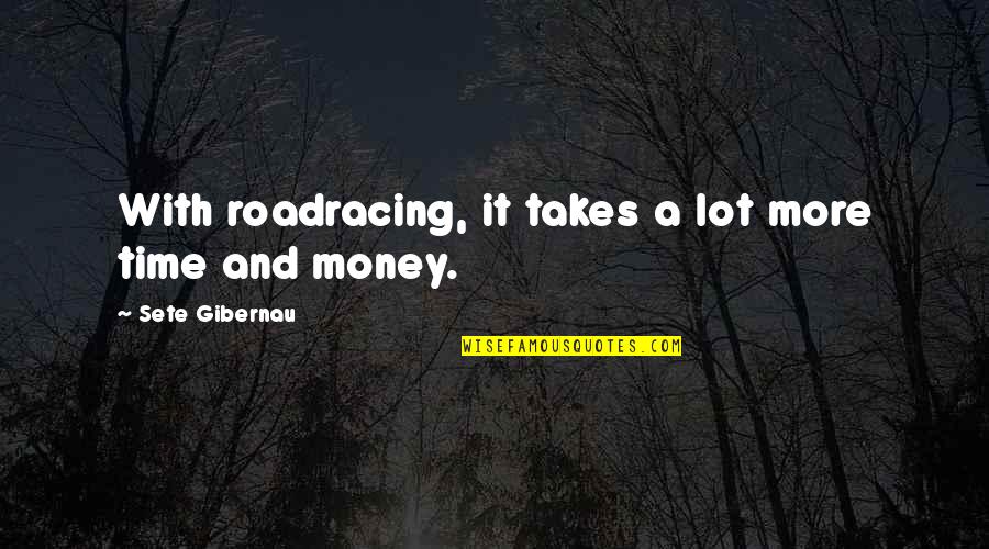 Journey Begins Today Quotes By Sete Gibernau: With roadracing, it takes a lot more time