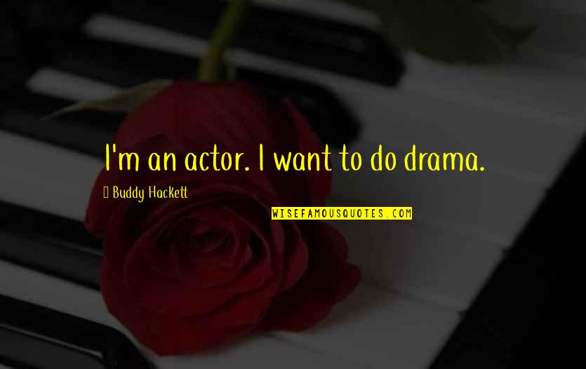 Journey Being More Important Than The Destination Quotes By Buddy Hackett: I'm an actor. I want to do drama.