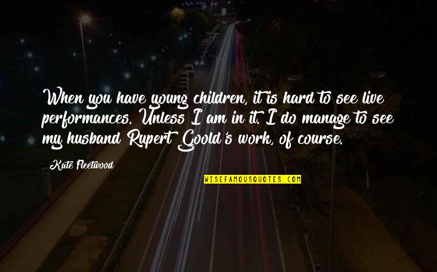 Journey Biblical Quotes By Kate Fleetwood: When you have young children, it is hard